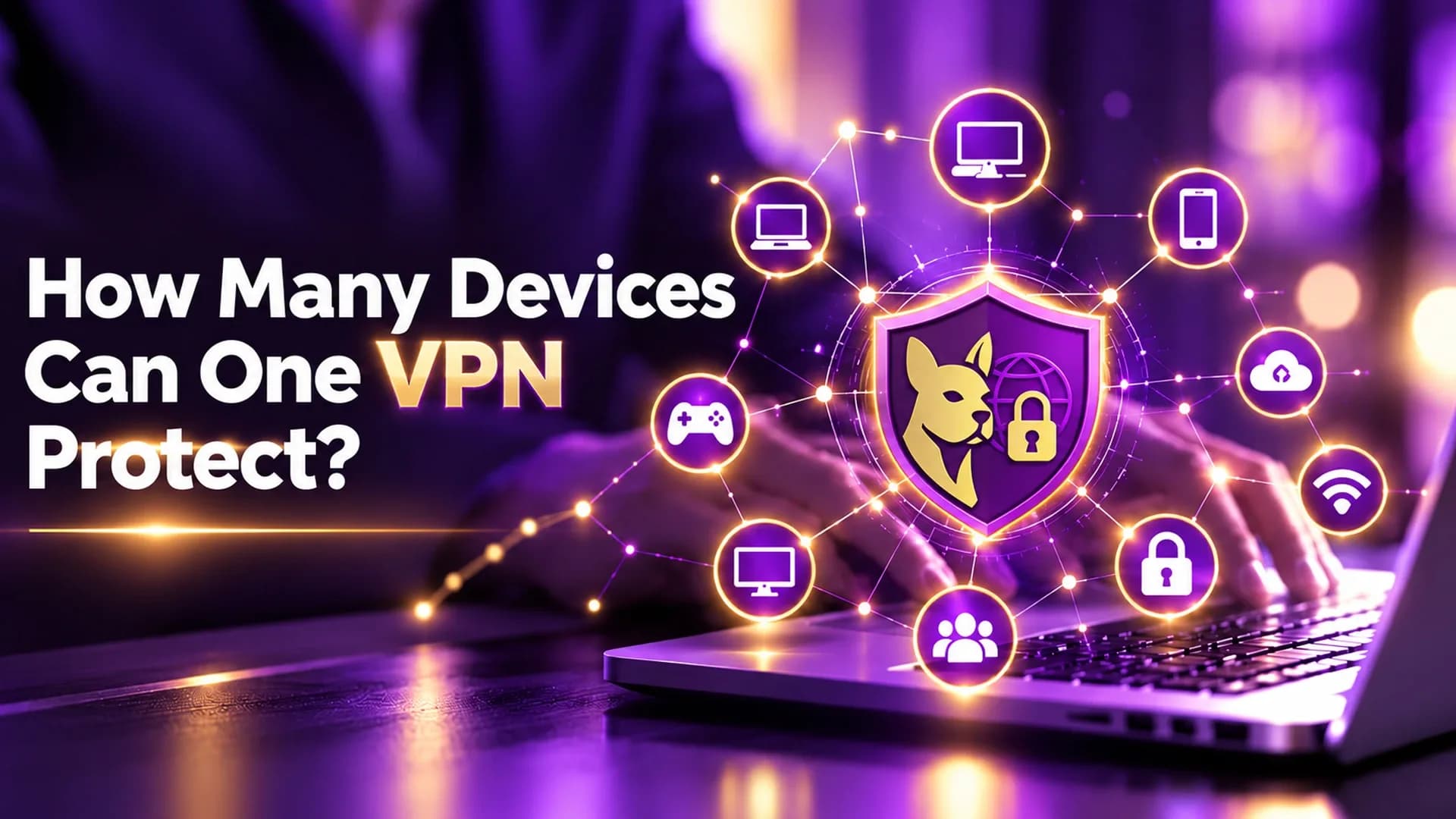 How Many Devices Can One VPN Protect? A Complete Guide